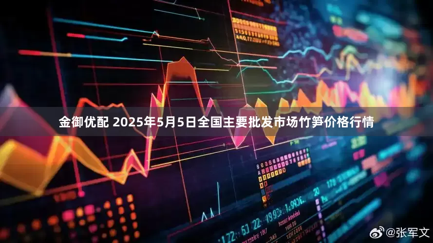 金御优配 2025年5月5日全国主要批发市场竹笋价格行情