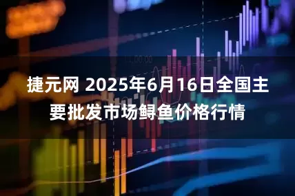 捷元网 2025年6月16日全国主要批发市场鲟鱼价格行情